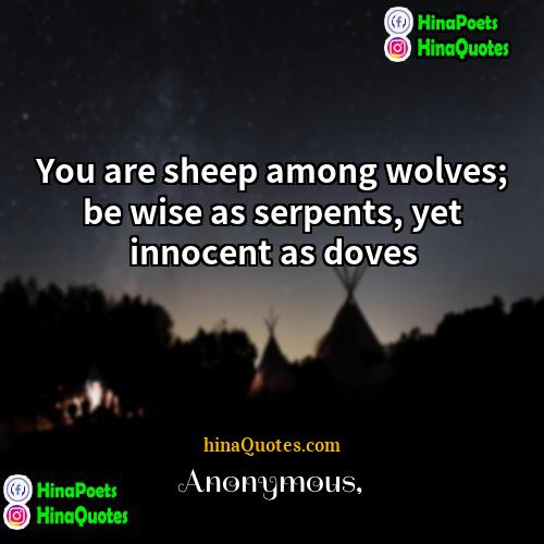 Anonymous Quotes | You are sheep among wolves; be wise